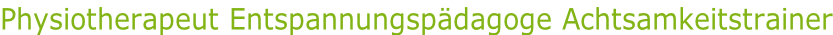 Physiotherapeut Entspannungspädagoge Achtsamkeitstrainer